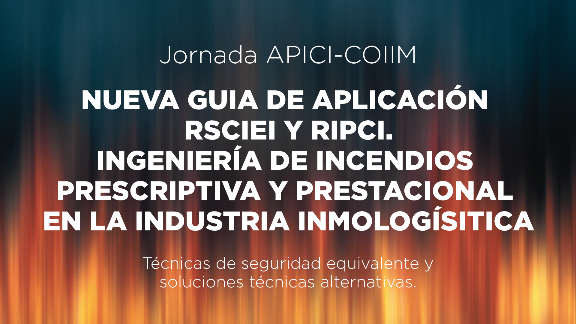 Nueva guía de aplicación RSCIEI y RIPCI. Ingeniería de incendios prescriptiva y prestaciones en la industria inmologística. Técnicas de seguridad equivalente y soluciones técnicas alternativas.