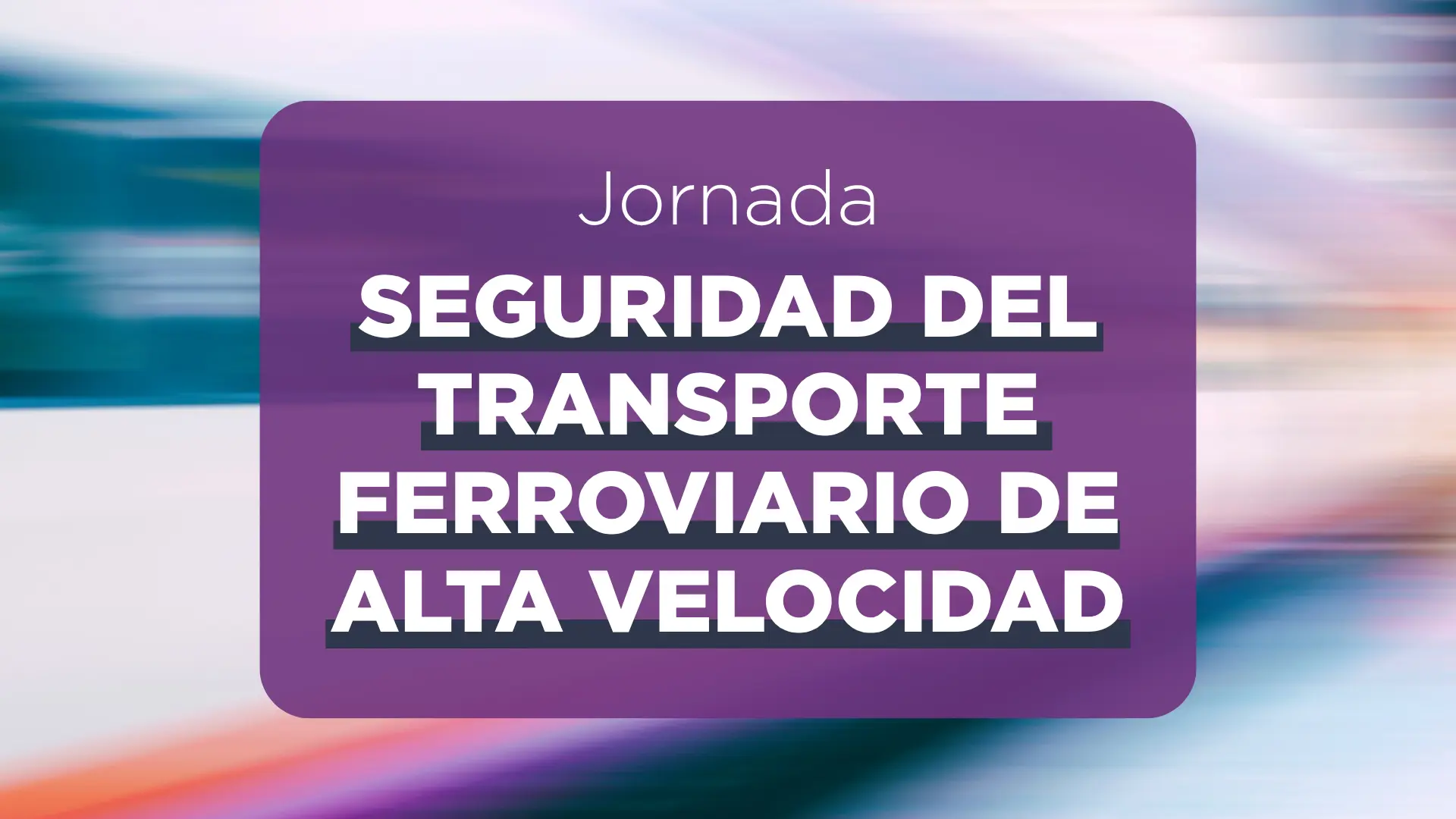 Jornada: Seguridad del transporte ferroviario de alta velocidad